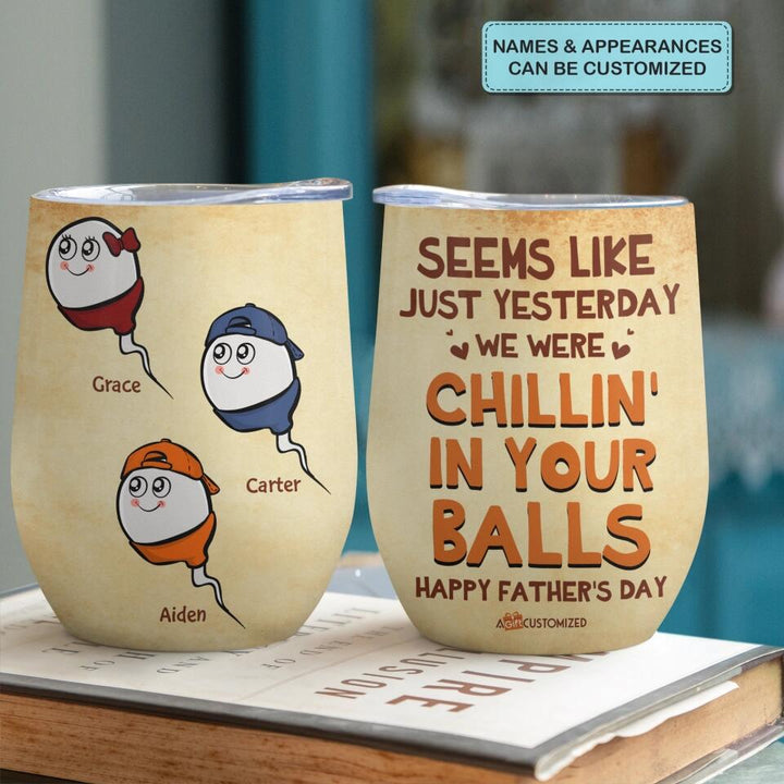 Seems Like Just Yesterday We Were Chillin In Your Balls - Personalized Wine Tumbler - Father's Day Gift