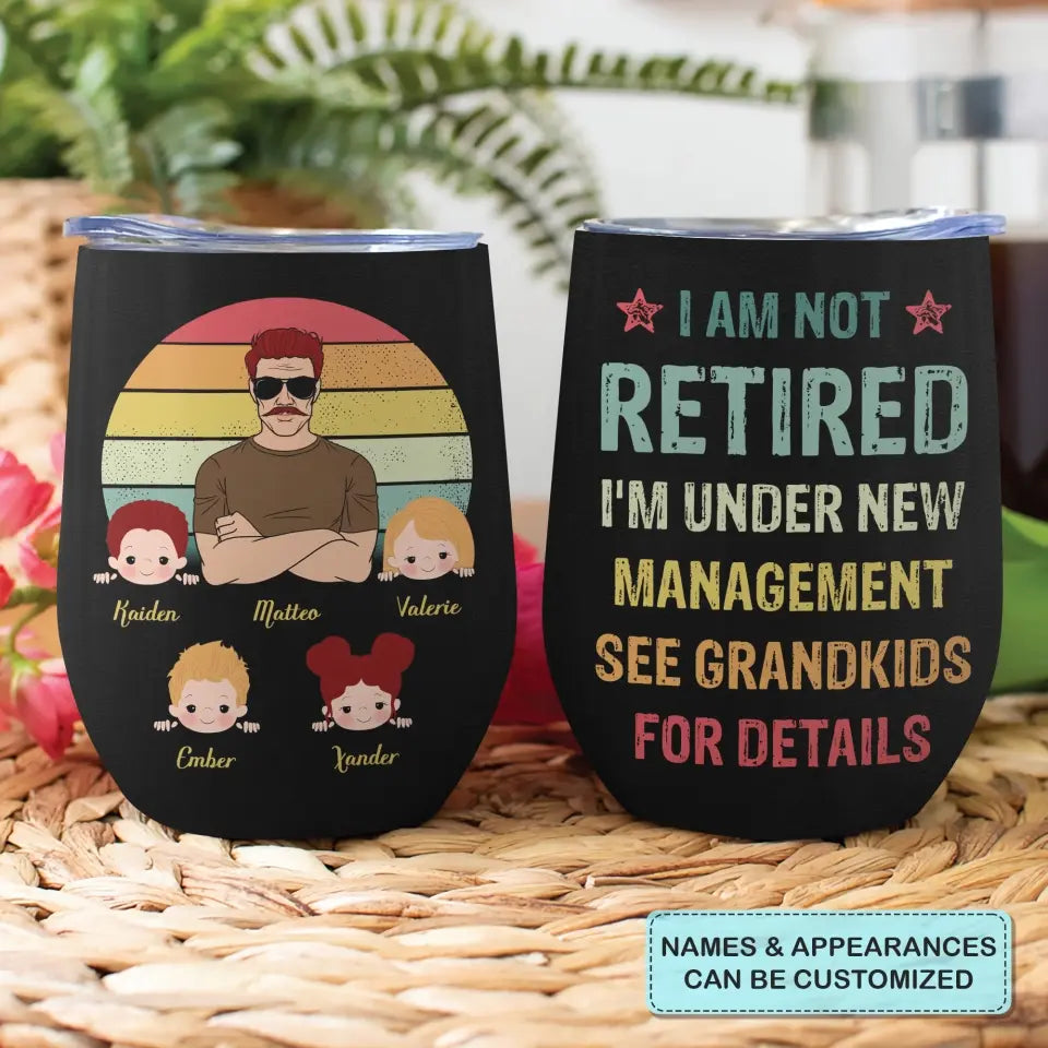 I'm Not Retired I'm Under New Management See My Grandkids For Detail - Personalized Wine Tumbler - Father's Day Gift