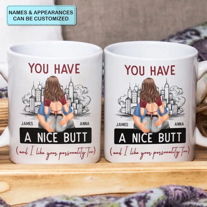 You Have A Nice Butt - Personalized Custom White Mug - Valentine's Day, Anniversary Gift For Couple, Husband, Wife, Boyfriend, Girlfriend