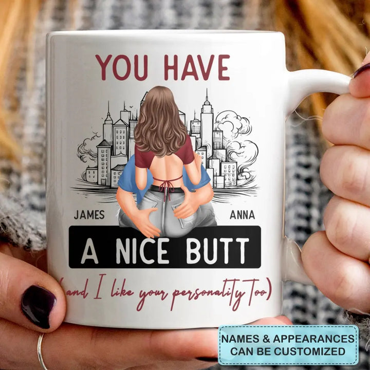 You Have A Nice Butt - Personalized Custom White Mug - Valentine's Day, Anniversary Gift For Couple, Husband, Wife, Boyfriend, Girlfriend