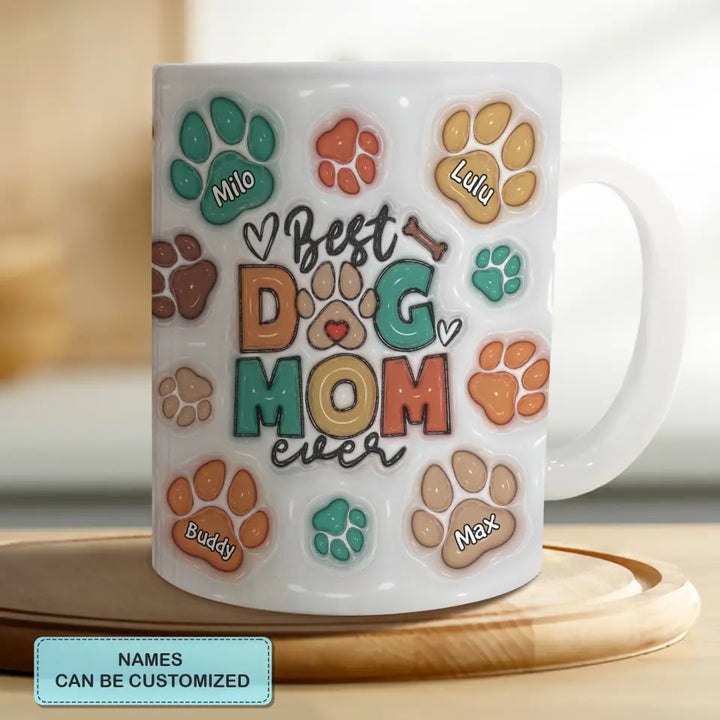 Best Dog Mom Ever - Personalized Custom 3D Inflated Effect Printed Mug - Mother's Day Gift For Family Members, Dog Lovers, Dog Owners, Dog Mom, Dog Dad