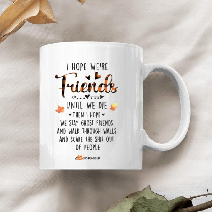 Personalized White Mug - Gift For Friend - I Hope We're Friends Until We Die