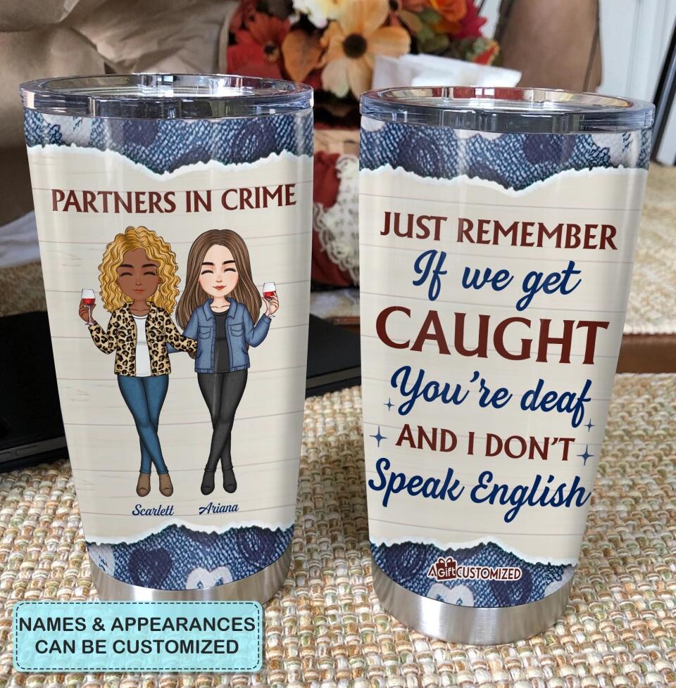 Personalized Tumbler - Gift For Friend - Just Remember If We Get Caught ARND0014