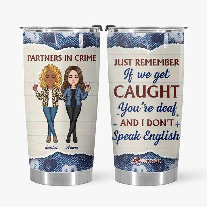 Personalized Tumbler - Gift For Friend - Just Remember If We Get Caught ARND0014