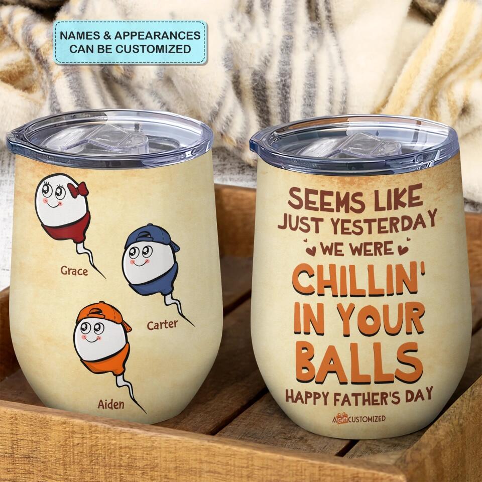 Seems Like Just Yesterday We Were Chillin In Your Balls - Personalized Wine Tumbler - Father's Day Gift