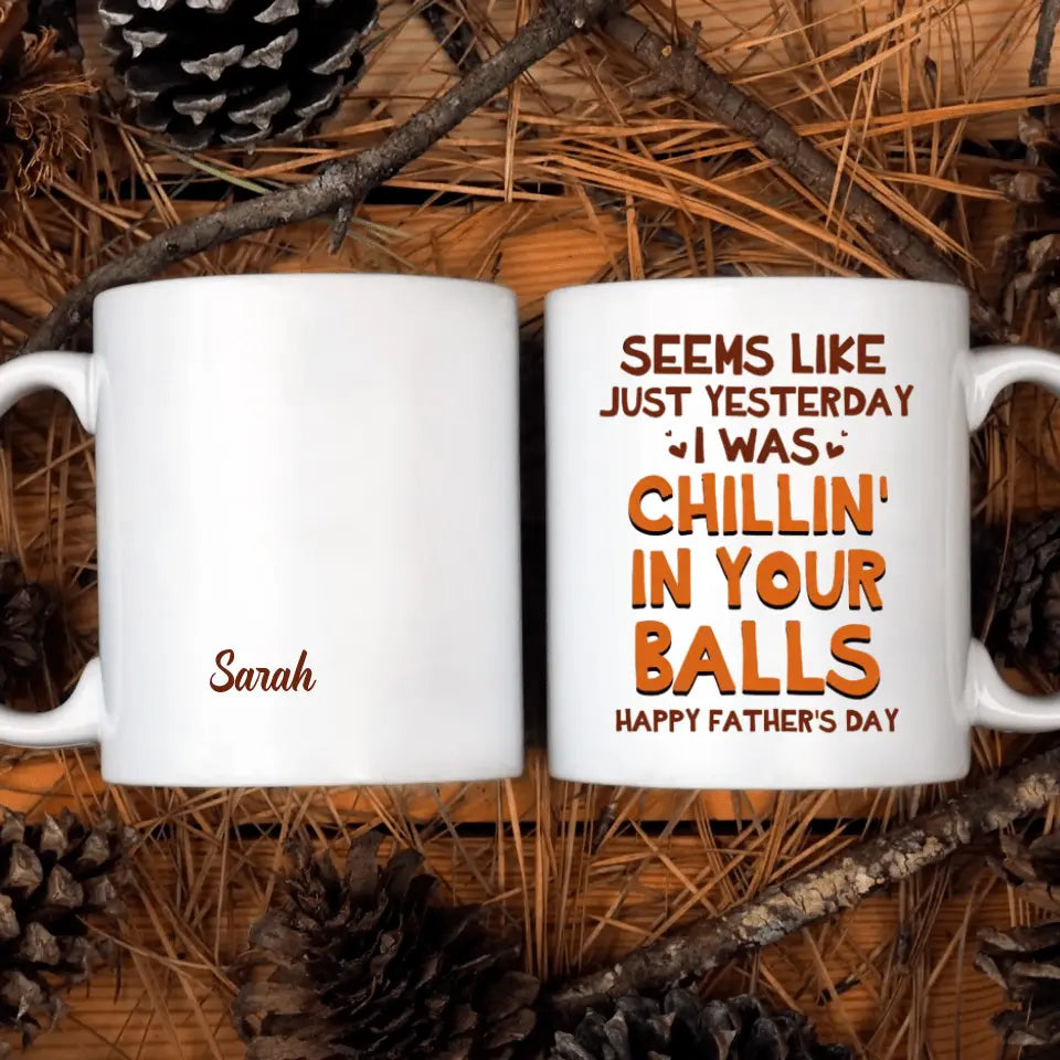 Seem Like Just Yesterday I Was Chillin In Your Balls - Personalized White Mug - Happy Father's Day