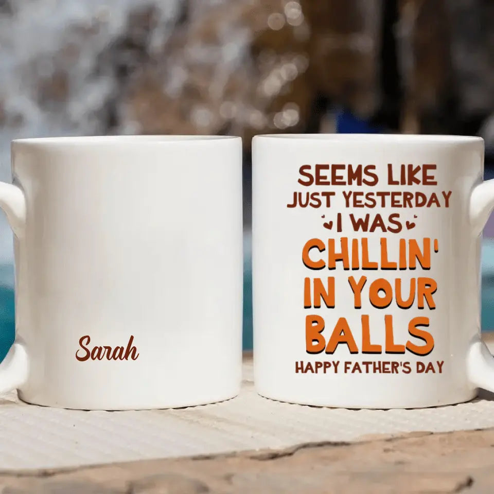 Seem Like Just Yesterday I Was Chillin In Your Balls - Personalized White Mug - Happy Father's Day