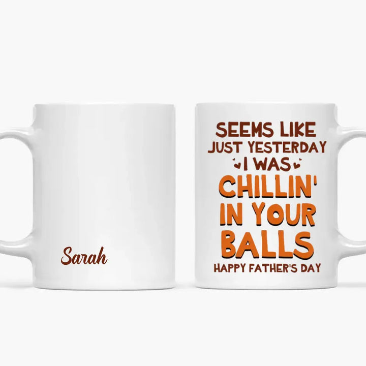 Seem Like Just Yesterday I Was Chillin In Your Balls - Personalized White Mug - Happy Father's Day