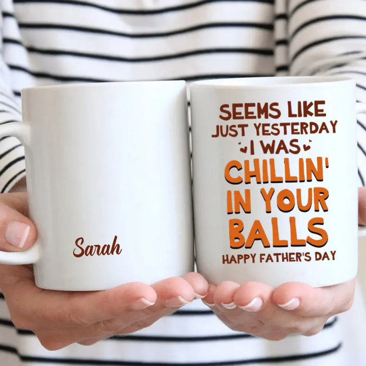 Seem Like Just Yesterday I Was Chillin In Your Balls - Personalized White Mug - Happy Father's Day