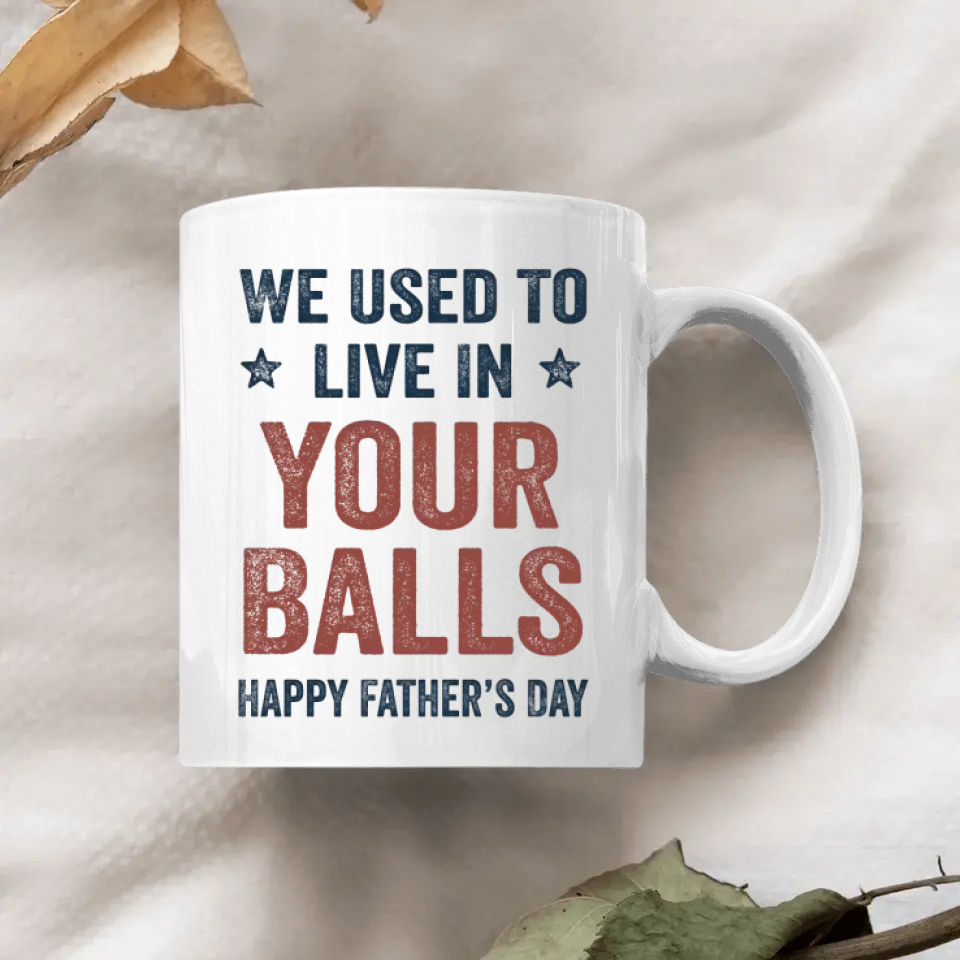 We Used To Live In Your Balls - Personalized White Mug - Father's Day Gift