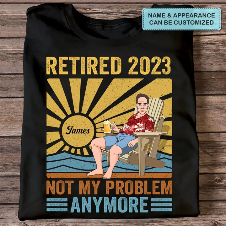 Personalized T-shirt - Retirement, Father's Day, Birthday Gift For Dad, Grandpa - Retired, Not My Problem Anymore