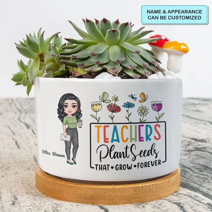 Personalized Custom Plant Pot - Teacher's Day, Birthday Gift For Teacher - Teachers Plant Seeds The Grow Forever