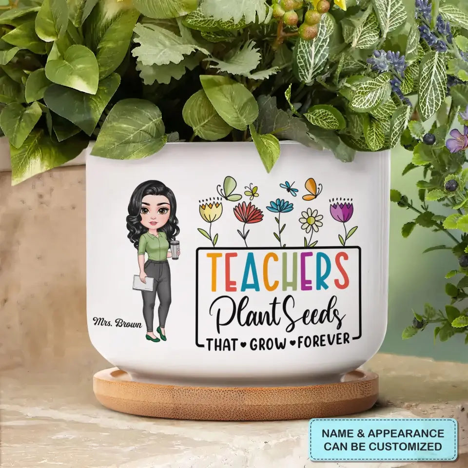 Personalized Custom Plant Pot - Teacher's Day, Birthday Gift For Teacher - Teachers Plant Seeds The Grow Forever