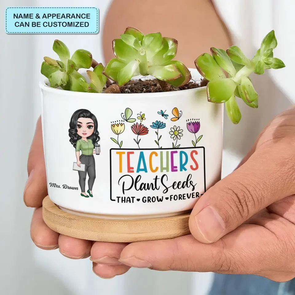 Personalized Custom Plant Pot - Teacher's Day, Birthday Gift For Teacher - Teachers Plant Seeds The Grow Forever