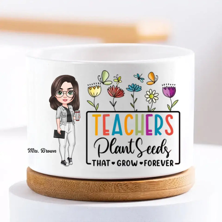 Personalized Custom Plant Pot - Teacher's Day, Birthday Gift For Teacher - Teachers Plant Seeds The Grow Forever