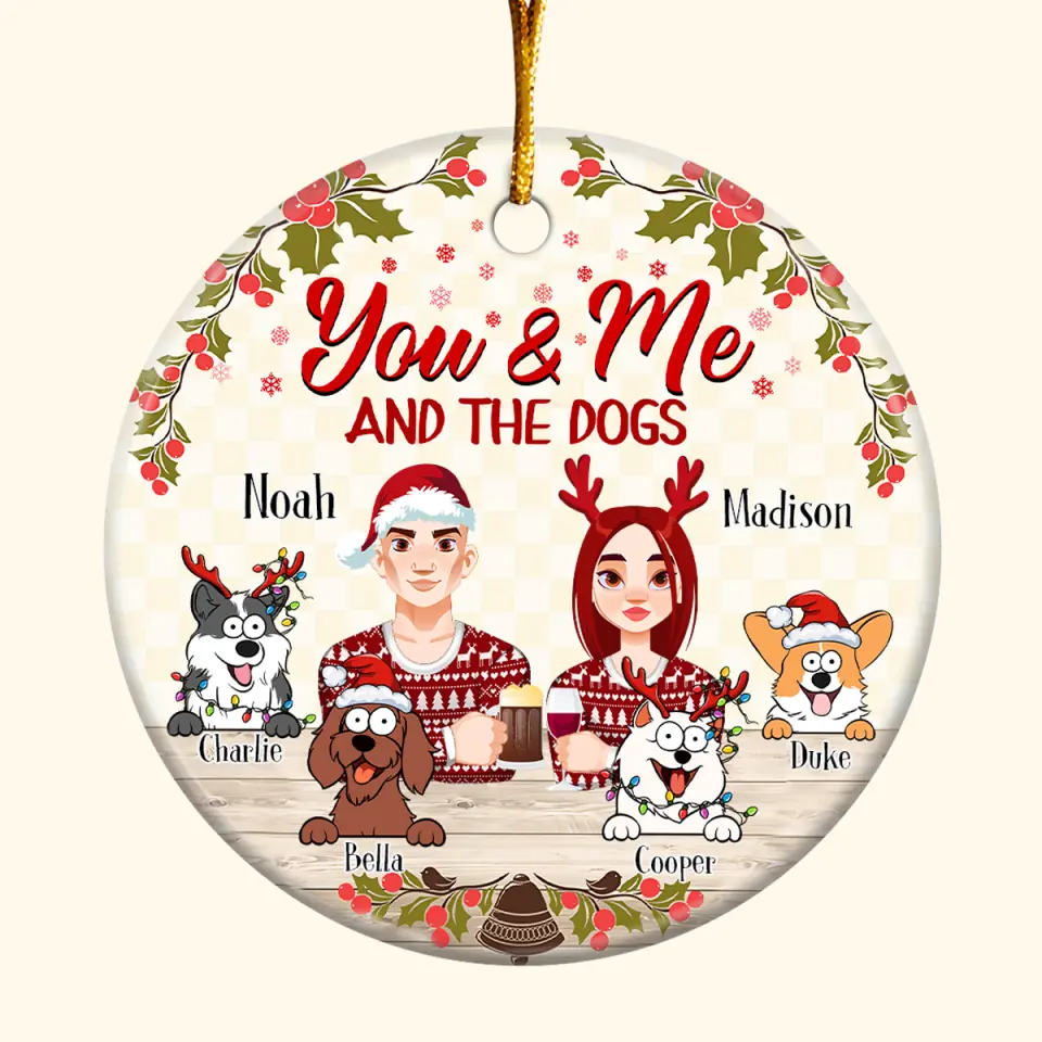 You And Me And The Dogs V3 - Personalized Custom Ceramic Ornament - Christmas Gift For Couple, Wife, Husband, Dog, Dog Mom, Dog Dad