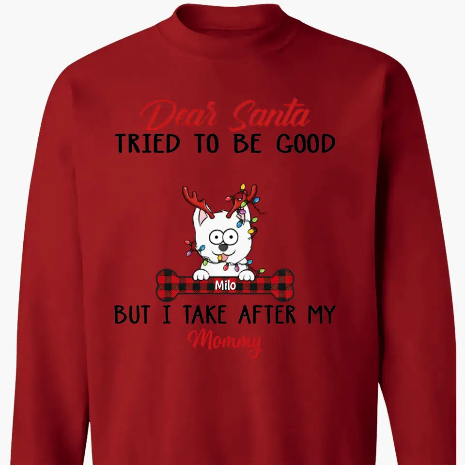 Dear Santa I Try To Be Good But I Take After My Mommy - Personalized Custom T-shirt, 2D Hoodie, 2D Sweatshirt - Christmas, Memorial Gift For Pet Lover, Pet Owner, Dog Mom, Dog Dad