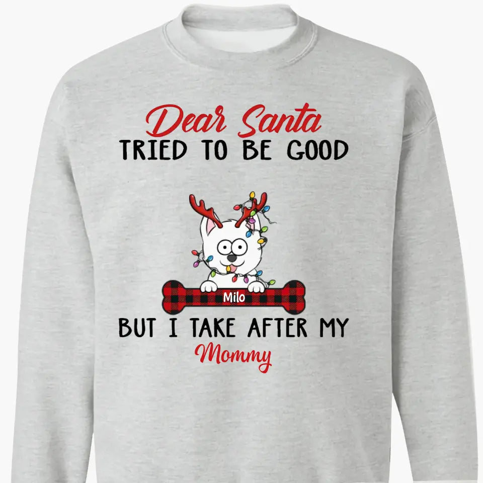 Dear Santa I Try To Be Good But I Take After My Mommy - Personalized Custom T-shirt, 2D Hoodie, 2D Sweatshirt - Christmas, Memorial Gift For Pet Lover, Pet Owner, Dog Mom, Dog Dad