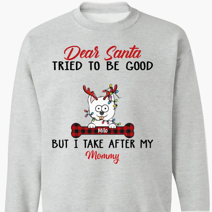 Dear Santa I Try To Be Good But I Take After My Mommy - Personalized Custom T-shirt, 2D Hoodie, 2D Sweatshirt - Christmas, Memorial Gift For Pet Lover, Pet Owner, Dog Mom, Dog Dad