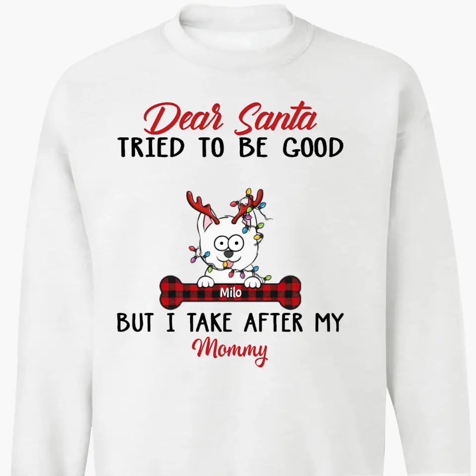 Dear Santa I Try To Be Good But I Take After My Mommy - Personalized Custom T-shirt, 2D Hoodie, 2D Sweatshirt - Christmas, Memorial Gift For Pet Lover, Pet Owner, Dog Mom, Dog Dad