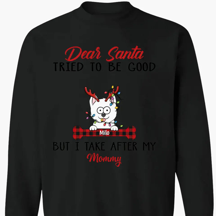 Dear Santa I Try To Be Good But I Take After My Mommy - Personalized Custom T-shirt, 2D Hoodie, 2D Sweatshirt - Christmas, Memorial Gift For Pet Lover, Pet Owner, Dog Mom, Dog Dad