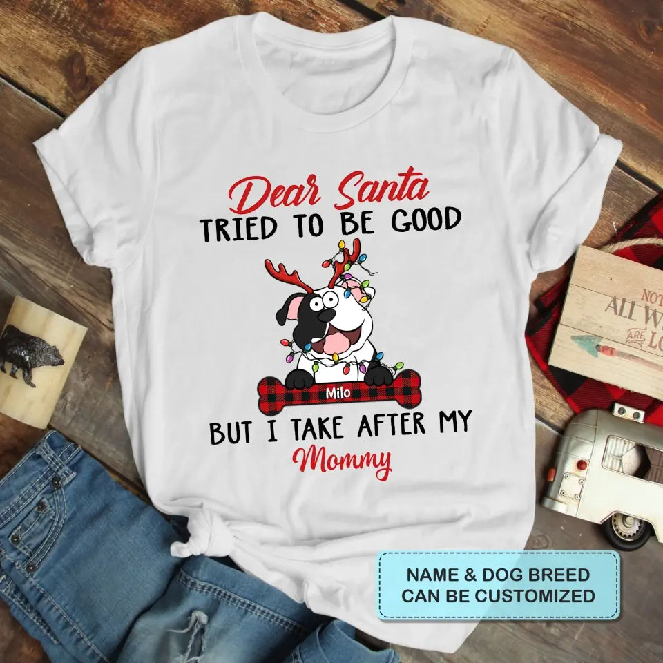 Dear Santa I Try To Be Good But I Take After My Mommy - Personalized Custom T-shirt, 2D Hoodie, 2D Sweatshirt - Christmas, Memorial Gift For Pet Lover, Pet Owner, Dog Mom, Dog Dad