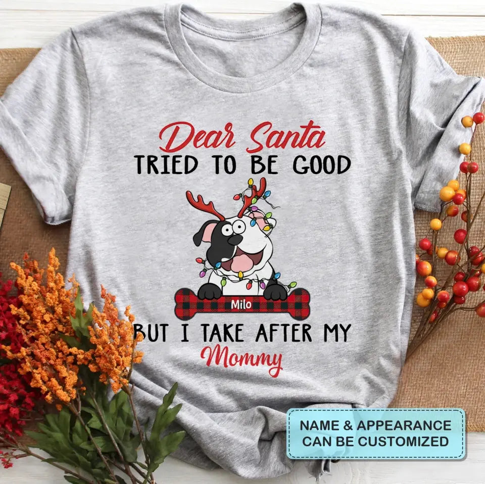 Dear Santa I Try To Be Good But I Take After My Mommy - Personalized Custom T-shirt, 2D Hoodie, 2D Sweatshirt - Christmas, Memorial Gift For Pet Lover, Pet Owner, Dog Mom, Dog Dad