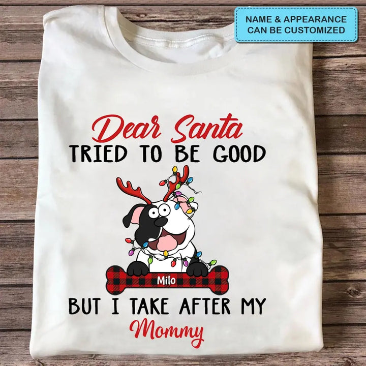 Dear Santa I Try To Be Good But I Take After My Mommy - Personalized Custom T-shirt, 2D Hoodie, 2D Sweatshirt - Christmas, Memorial Gift For Pet Lover, Pet Owner, Dog Mom, Dog Dad