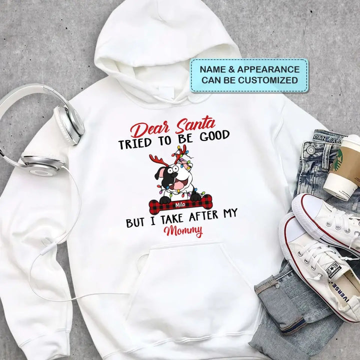 Dear Santa I Try To Be Good But I Take After My Mommy - Personalized Custom T-shirt, 2D Hoodie, 2D Sweatshirt - Christmas, Memorial Gift For Pet Lover, Pet Owner, Dog Mom, Dog Dad
