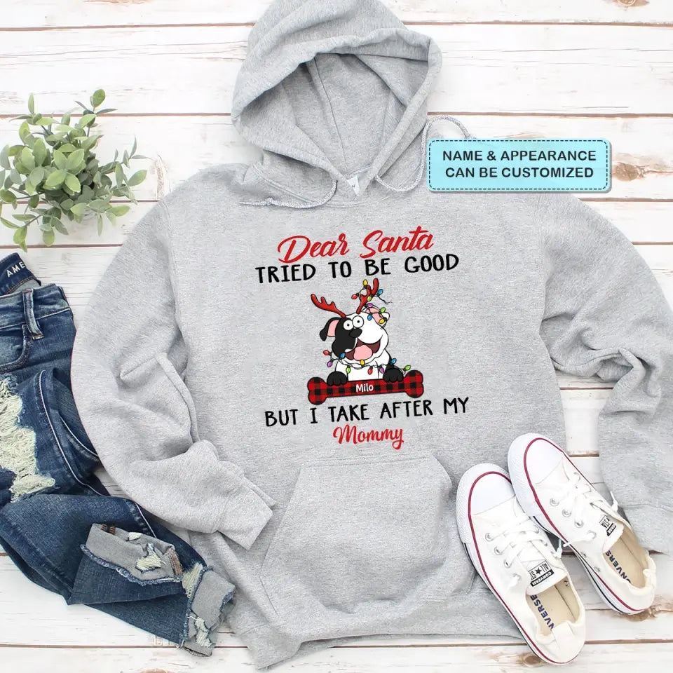 Dear Santa I Try To Be Good But I Take After My Mommy - Personalized Custom T-shirt, 2D Hoodie, 2D Sweatshirt - Christmas, Memorial Gift For Pet Lover, Pet Owner, Dog Mom, Dog Dad