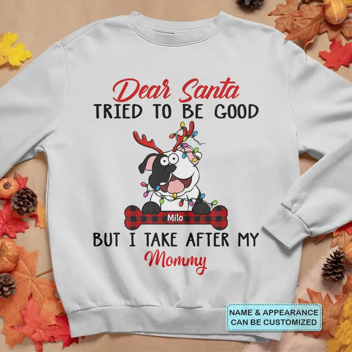 Dear Santa I Try To Be Good But I Take After My Mommy - Personalized Custom T-shirt, 2D Hoodie, 2D Sweatshirt - Christmas, Memorial Gift For Pet Lover, Pet Owner, Dog Mom, Dog Dad