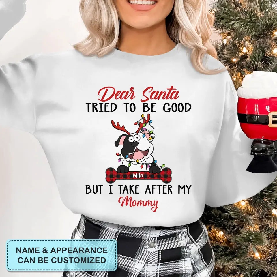 Dear Santa I Try To Be Good But I Take After My Mommy - Personalized Custom T-shirt, 2D Hoodie, 2D Sweatshirt - Christmas, Memorial Gift For Pet Lover, Pet Owner, Dog Mom, Dog Dad