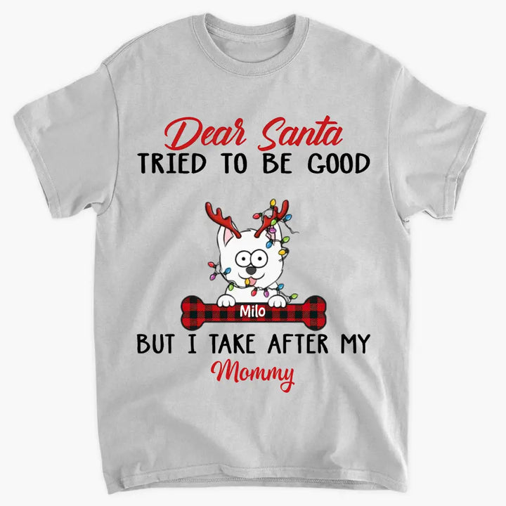 Dear Santa I Try To Be Good But I Take After My Mommy - Personalized Custom T-shirt, 2D Hoodie, 2D Sweatshirt - Christmas, Memorial Gift For Pet Lover, Pet Owner, Dog Mom, Dog Dad