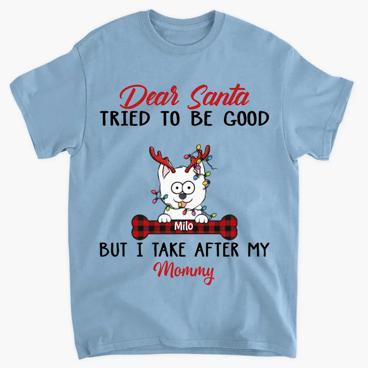 Dear Santa I Try To Be Good But I Take After My Mommy - Personalized Custom T-shirt, 2D Hoodie, 2D Sweatshirt - Christmas, Memorial Gift For Pet Lover, Pet Owner, Dog Mom, Dog Dad