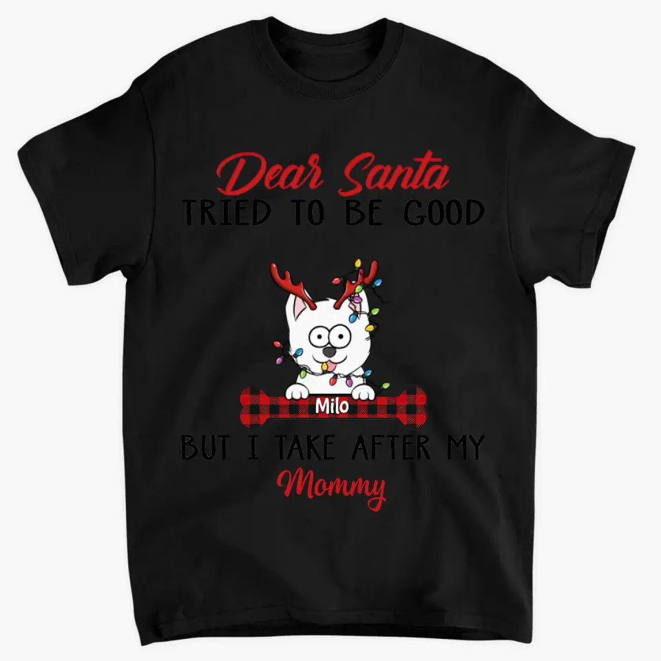 Dear Santa I Try To Be Good But I Take After My Mommy - Personalized Custom T-shirt, 2D Hoodie, 2D Sweatshirt - Christmas, Memorial Gift For Pet Lover, Pet Owner, Dog Mom, Dog Dad