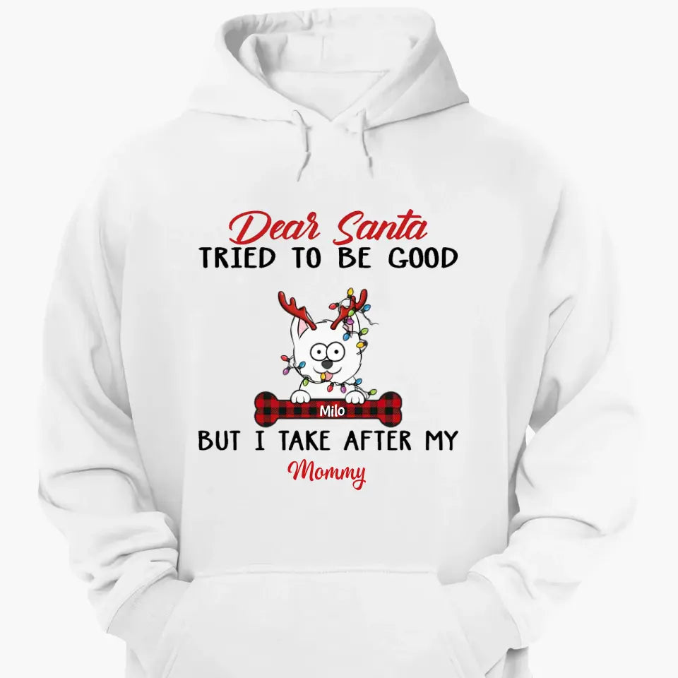 Dear Santa I Try To Be Good But I Take After My Mommy - Personalized Custom T-shirt, 2D Hoodie, 2D Sweatshirt - Christmas, Memorial Gift For Pet Lover, Pet Owner, Dog Mom, Dog Dad