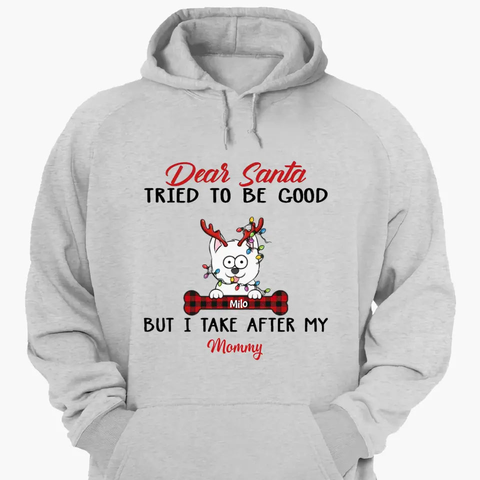 Dear Santa I Try To Be Good But I Take After My Mommy - Personalized Custom T-shirt, 2D Hoodie, 2D Sweatshirt - Christmas, Memorial Gift For Pet Lover, Pet Owner, Dog Mom, Dog Dad