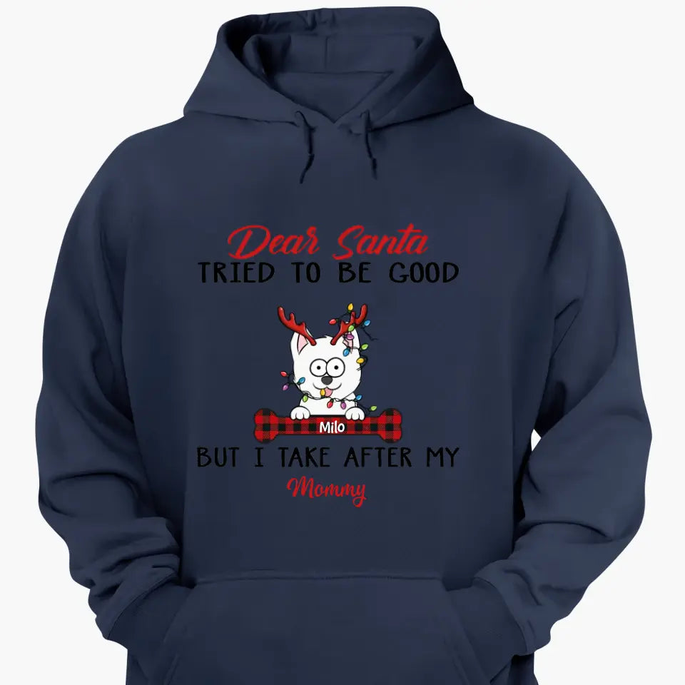 Dear Santa I Try To Be Good But I Take After My Mommy - Personalized Custom T-shirt, 2D Hoodie, 2D Sweatshirt - Christmas, Memorial Gift For Pet Lover, Pet Owner, Dog Mom, Dog Dad