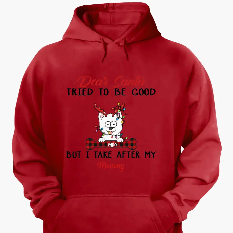 Dear Santa I Try To Be Good But I Take After My Mommy - Personalized Custom T-shirt, 2D Hoodie, 2D Sweatshirt - Christmas, Memorial Gift For Pet Lover, Pet Owner, Dog Mom, Dog Dad