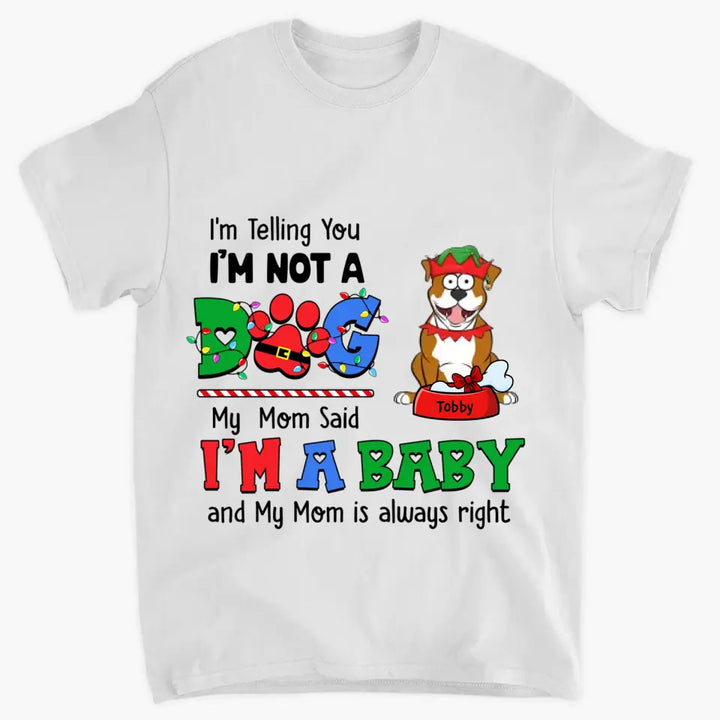 My Mom Said I'm A Baby - Personalized Custom T-shirt - Christmas Gift For Pet Lover, Pet Owner, Dog Mom, Dog Dad