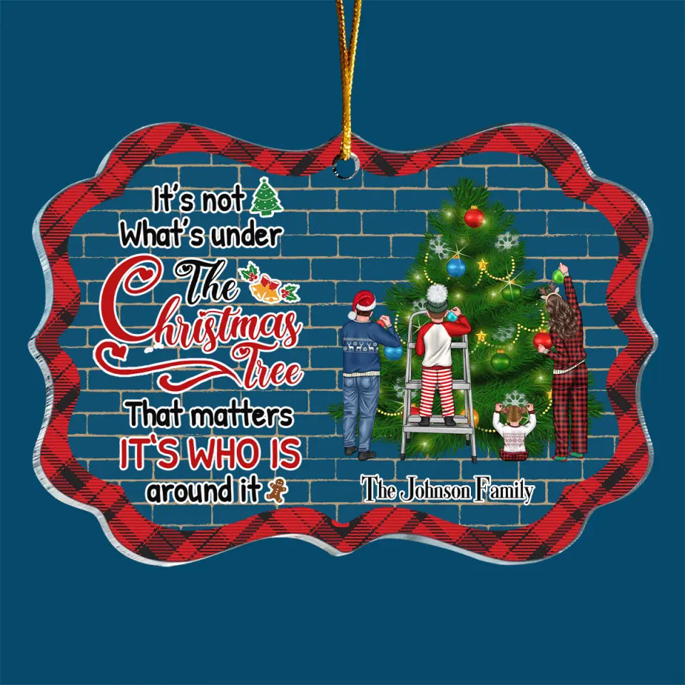 It's Not What Under The Christmas Tree - Personalized Custom Mica Ornament - Christmas Gift For Family Members