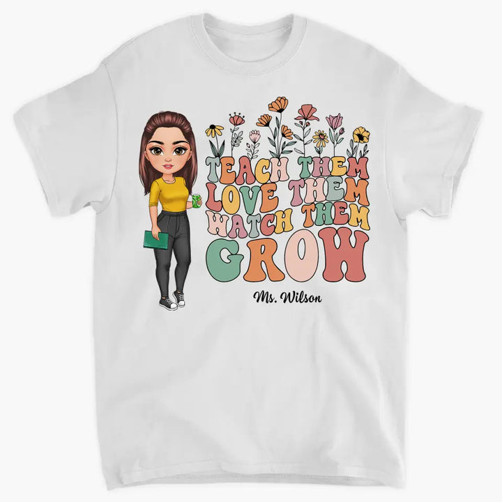 Teach Them Love Them Watch Them Grow - Personalized Custom T-shirt - Teacher's Day, Appreciation Gift For Teacher