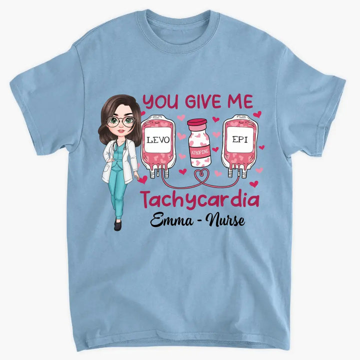 You Give Me Tachycadia - Personalized Custom T-shirt - Nurse's Day, Valentine's Day, Appreciation Gift For Nurse