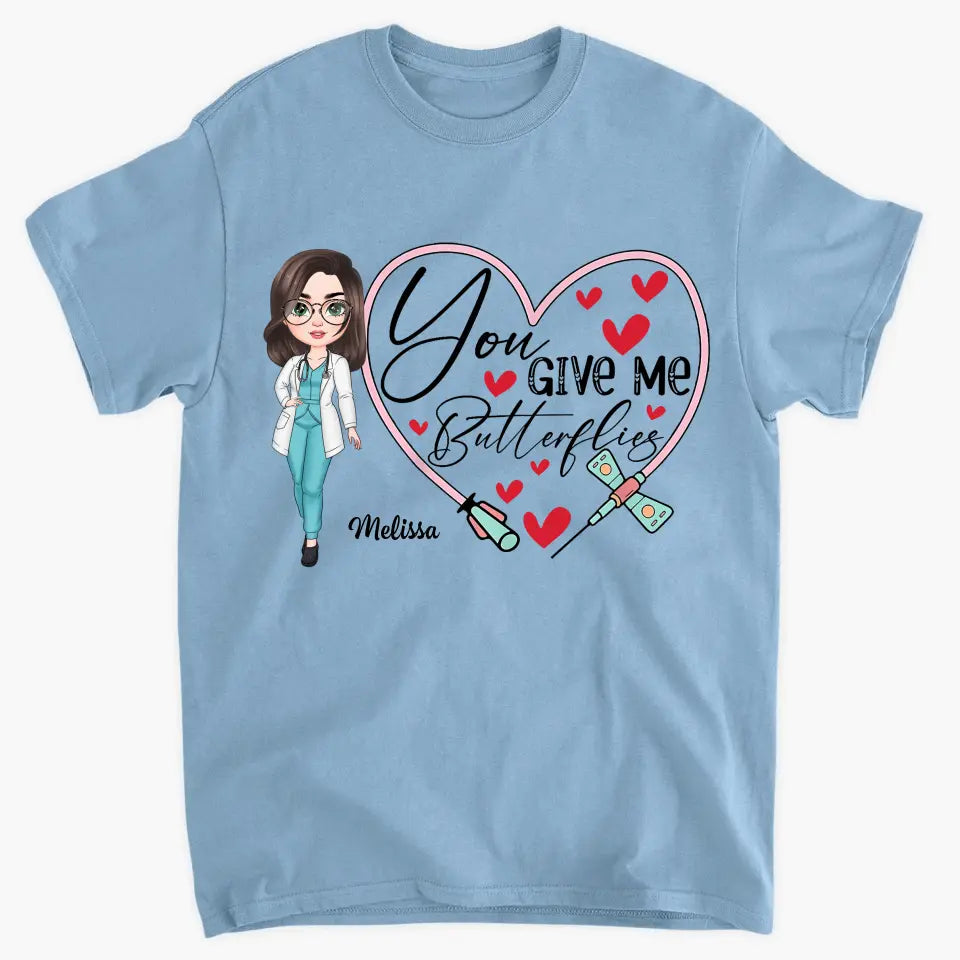 You Give Me Butterfiles - Personalized Custom T-shirt - Nurse's Day, Appreciation Gift For Nurse