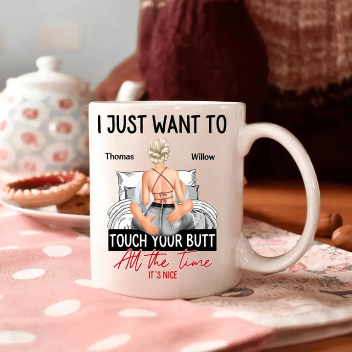 I Just Want To Touch Your Butt - Personalized Custom White Mug - Valentine's Day, Anniversary Gift For Couple, Husband, Wife, Boyfriend, Girlfriend