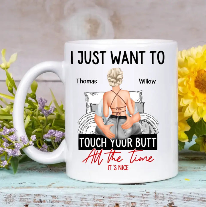 I Just Want To Touch Your Butt - Personalized Custom White Mug - Valentine's Day, Anniversary Gift For Couple, Husband, Wife, Boyfriend, Girlfriend