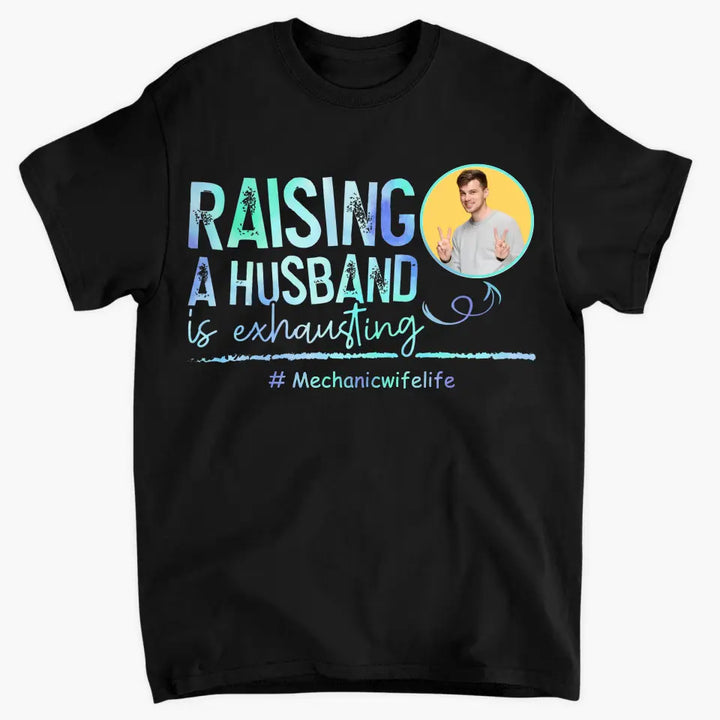 Raising A Husband Is Exhausting - Personalized Custom T-shirt - Valentine's Day, Anniversary Gift For Couple, Husband, Wife