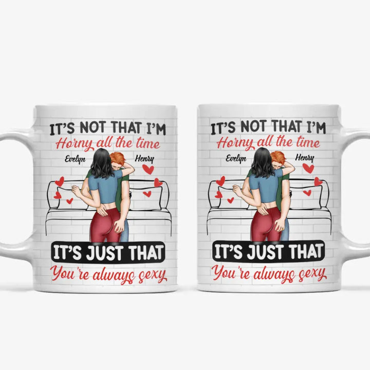 It's Just You're Always Sexy - Personalized Custom White Mug - Valentine's Day, Anniversary Gift For Couple, Husband, Wife, Boyfriend, Girlfriend