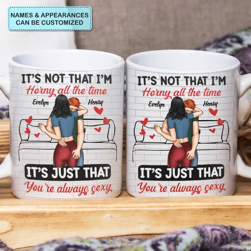 It's Just You're Always Sexy - Personalized Custom White Mug - Valentine's Day, Anniversary Gift For Couple, Husband, Wife, Boyfriend, Girlfriend