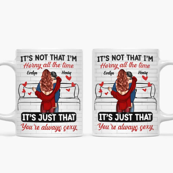 It's Just You're Always Sexy - Personalized Custom White Mug - Valentine's Day, Anniversary Gift For Couple, Husband, Wife, Boyfriend, Girlfriend